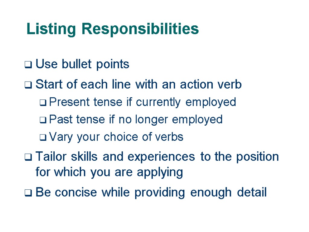 Listing Responsibilities Use bullet points Start of each line with an action verb Present